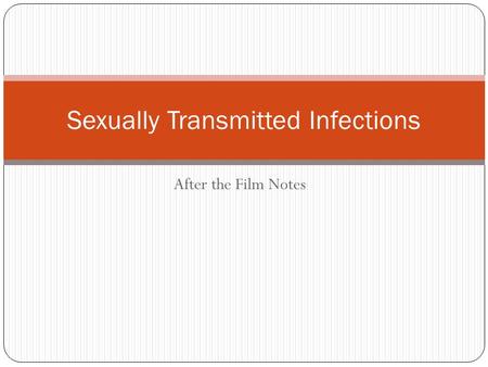 After the Film Notes Sexually Transmitted Infections.
