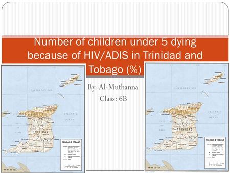 By: Al-Muthanna Class: 6B Number of children under 5 dying because of HIV/ADIS in Trinidad and Tobago (%)