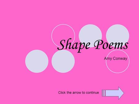 Shape Poems Amy Conway Click the arrow to continue.