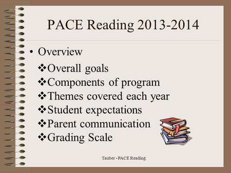 Tauber - PACE Reading PACE Reading 2013-2014 Overview  Overall goals  Components of program  Themes covered each year  Student expectations  Parent.