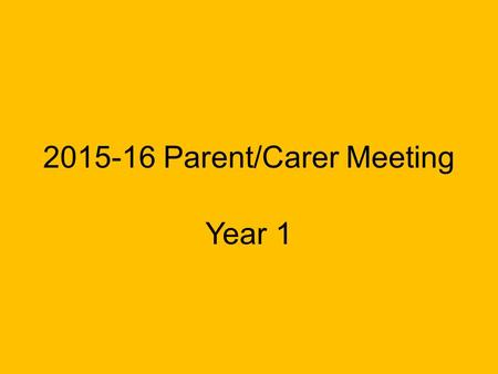 2015-16 Parent/Carer Meeting Year 1. Welcome to the Team.