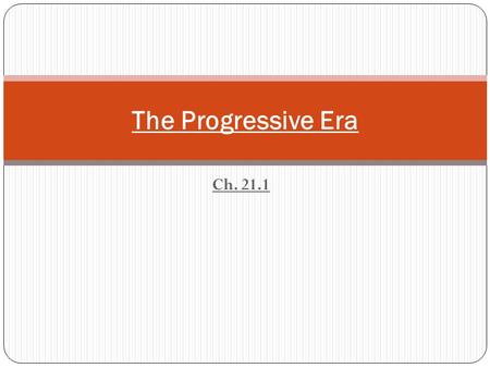 The Progressive Era Ch. 21.1.