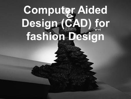 Computer Aided Design (CAD) for fashion Design. How is CAD Used? The use of computers to make design process easier. Specialized CAD can be used for architecture,