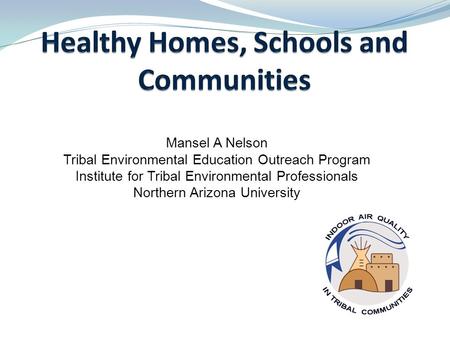 Mansel A Nelson Tribal Environmental Education Outreach Program Institute for Tribal Environmental Professionals Northern Arizona University nau.edu/iaqtc.