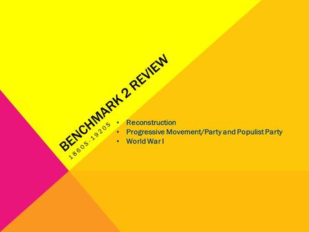 BENCHMARK 2 REVIEW 1860S-1920S Reconstruction Progressive Movement/Party and Populist Party World War I.