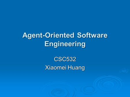 Agent-Oriented Software Engineering CSC532 Xiaomei Huang.