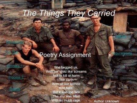 The Things They Carried Poetry Assignment She begged us, With her child like screams Not to kill or harm The earth With all our bombs And hate. But it.