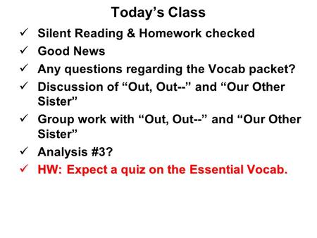 Today’s Class Silent Reading & Homework checked Good News Any questions regarding the Vocab packet? Discussion of “Out, Out--” and “Our Other Sister” Group.