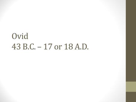 Ovid 43 B.C. – 17 or 18 A.D..