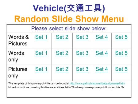Vehicle( 交通工具 ) Random Slide Show Menu Please select slide show below: Words & Pictures Set 1Set 2Set 3Set 4Set 5 Words only Set 1Set 2Set 3Set 4Set 5.