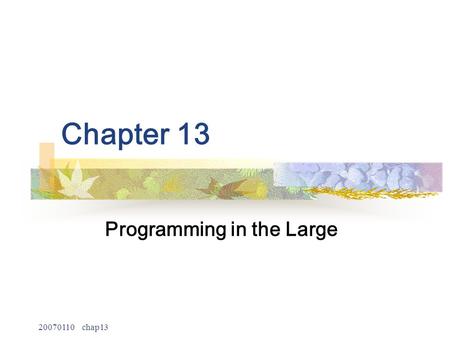 20070110 chap13 Chapter 13 Programming in the Large.