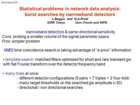 Statistical problems in network data analysis: burst searches by narrowband detectors L.Baggio and G.A.Prodi ICRR TokyoUniv.Trento and INFN IGEC time coincidence.