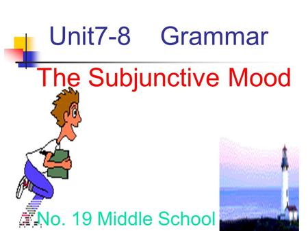 Unit7-8 Grammar The Subjunctive Mood No. 19 Middle School.