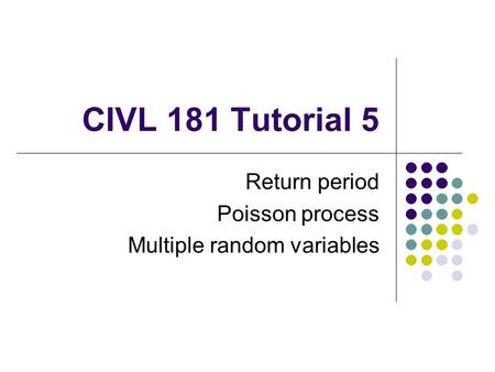 CIVL 181Tutorial 5 Return period Poisson process Multiple random variables.