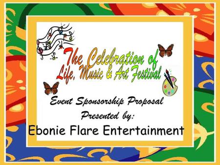 Event Sponsorship Proposal Presented by: Ebonie Flare Entertainment.