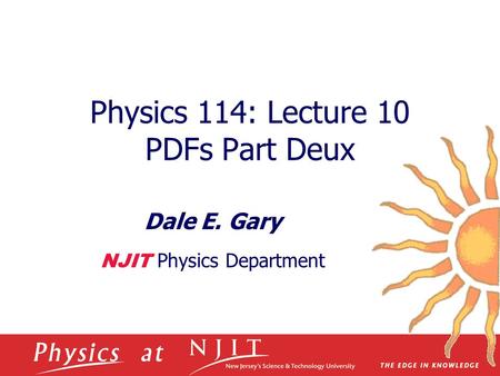 Physics 114: Lecture 10 PDFs Part Deux Dale E. Gary NJIT Physics Department.