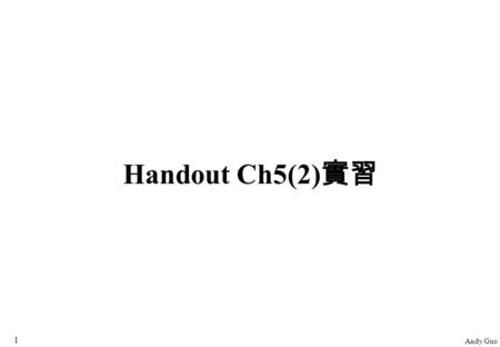 Andy Guo 1 Handout Ch5(2) 實習. Andy Guo 2 Normal Distribution There are three reasons why normal distribution is important –Mathematical properties of.