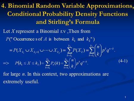 1 Let X represent a Binomial r.v,Then from => for large n. In this context, two approximations are extremely useful. (4-1) 4. Binomial Random Variable.