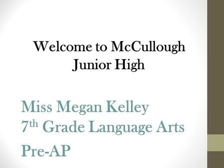 Welcome to McCullough Junior High Miss Megan Kelley 7 th Grade Language Arts Pre-AP.