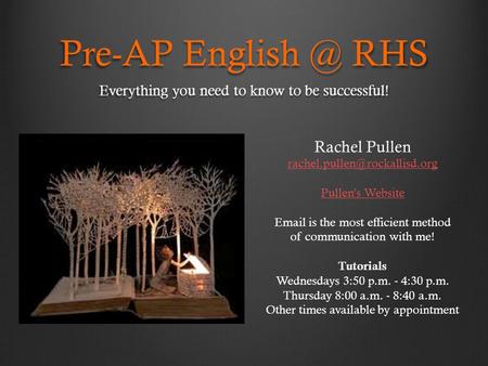Pre-AP RHS Everything you need to know to be successful! Rachel Pullen Pullen’s Website  is the most efficient.
