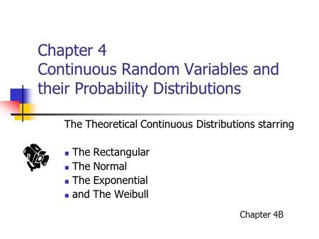 Chapter 4 Continuous Random Variables and their Probability Distributions The Theoretical Continuous Distributions starring The Rectangular The Normal.