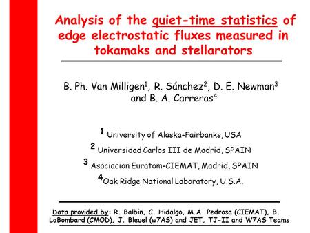 Analysis of the quiet-time statistics of edge electrostatic fluxes measured in tokamaks and stellarators B. Ph. Van Milligen 1, R. Sánchez 2, D. E. Newman.