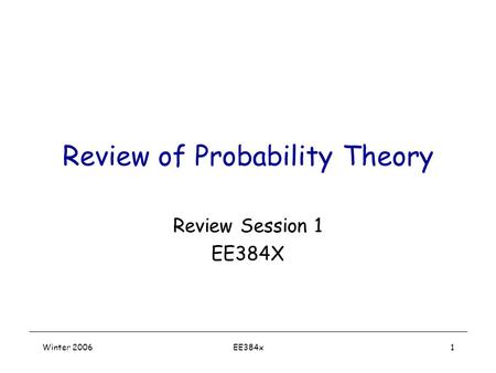Winter 2006EE384x1 Review of Probability Theory Review Session 1 EE384X.
