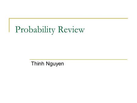 Probability Review Thinh Nguyen. Probability Theory Review Sample space Bayes’ Rule Independence Expectation Distributions.