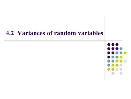 4.2 Variances of random variables. A useful further characteristic to consider is the degree of dispersion in the distribution, i.e. the spread of the.