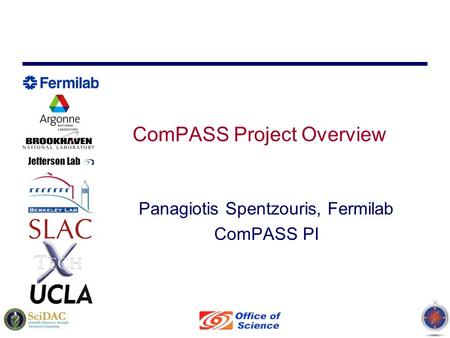 ComPASS Project Overview Panagiotis Spentzouris, Fermilab ComPASS PI.