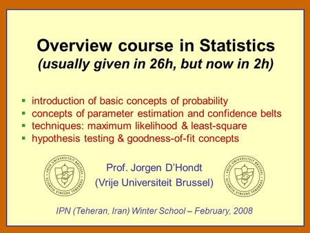 Overview course in Statistics (usually given in 26h, but now in 2h)  introduction of basic concepts of probability  concepts of parameter estimation.