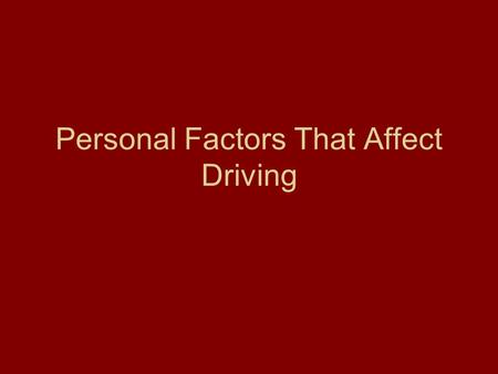 Personal Factors That Affect Driving. Personal Factors Include: Alcohol, Drugs, and Fatigue.