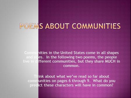Communities in the United States come in all shapes and sizes. In the following two poems, the people live in different communities, but they share MUCH.