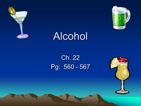 Alcohol Ch. 22 Pg: 560 - 567. Choosing to be alcohol free Objective 1: Identify factors that influence decisions about alcohol use and your health. Objective.