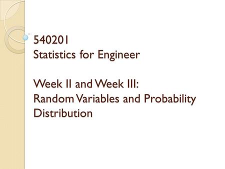 540201 Statistics for Engineer Week II and Week III: Random Variables and Probability Distribution.