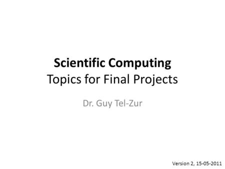 Scientific Computing Topics for Final Projects Dr. Guy Tel-Zur Version 2, 15-05-2011.
