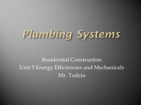 Residential Construction Unit 5 Energy Efficiencies and Mechanicals Mr. Todzia.