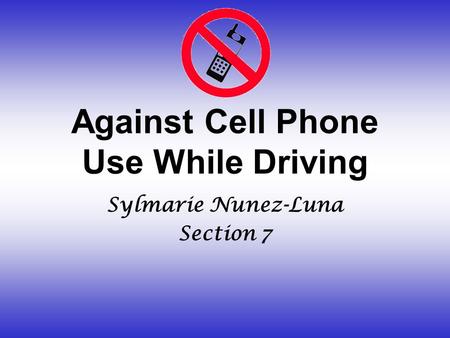Against Cell Phone Use While Driving Sylmarie Nunez-Luna Section 7.