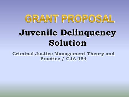 Criminal Justice Management Theory and Practice / CJA 454 Juvenile Delinquency Solution.