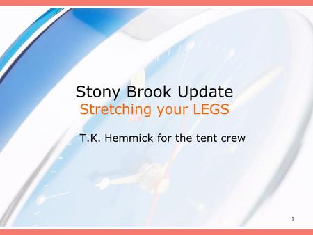 1 Stony Brook Update Stretching your LEGS T.K. Hemmick for the tent crew.