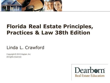 Florida Real Estate Principles, Practices & Law 38th Edition Linda L. Crawford Copyright © 2015 Kaplan, Inc. All rights reserved.