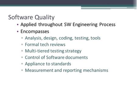 Software Quality Applied throughout SW Engineering Process Encompasses ▫ Analysis, design, coding, testing, tools ▫ Formal tech reviews ▫ Multi-tiered.