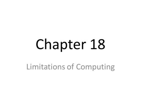 Chapter 18 Limitations of Computing. Chapter Goals – THE BIG SLICES Limitations of Hardware Limitations of Software Limitations of Problems 2.