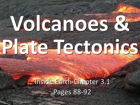 Inside Earth Chapter 3.1 Pages 88-92 Inside Earth Chapter 3.1 Pages 88-92 Volcanoes & Plate Tectonics.