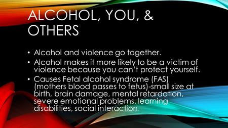 Alcohol, you, & others Alcohol and violence go together.