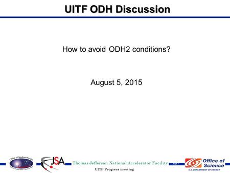 Thomas Jefferson National Accelerator Facility Page 1 UITF Progress meeting UITF ODH Discussion How to avoid ODH2 conditions? August 5, 2015.