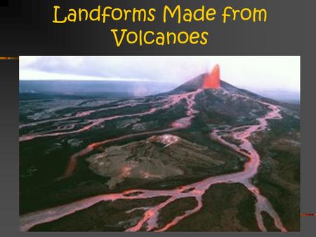 Landforms Made from Volcanoes