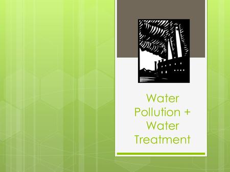 Water Pollution + Water Treatment. Warm-up  Update your Table of Contents  Reminder: Your water project is due ON or BEFORE Friday!  Get a scrap piece.