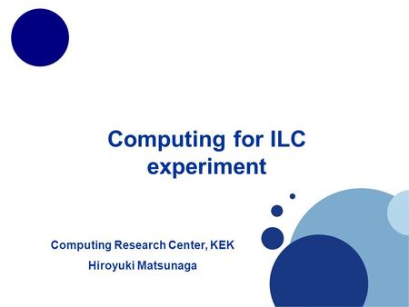 Computing for ILC experiment Computing Research Center, KEK Hiroyuki Matsunaga.