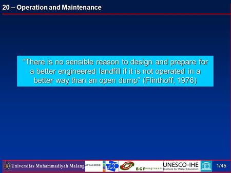20 – Operation and Maintenance 1/45 “There is no sensible reason to design and prepare for a better engineered landfill if it is not operated in a better.
